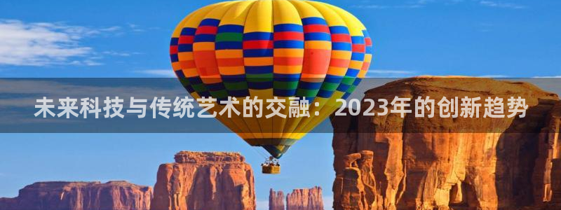 松鼠直播体育免费：未来科技与传统艺术的交融：2023年的创新趋势